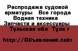 Распродажа судовой арматуры - Все города Водная техника » Запчасти и аксессуары   . Тульская обл.,Тула г.